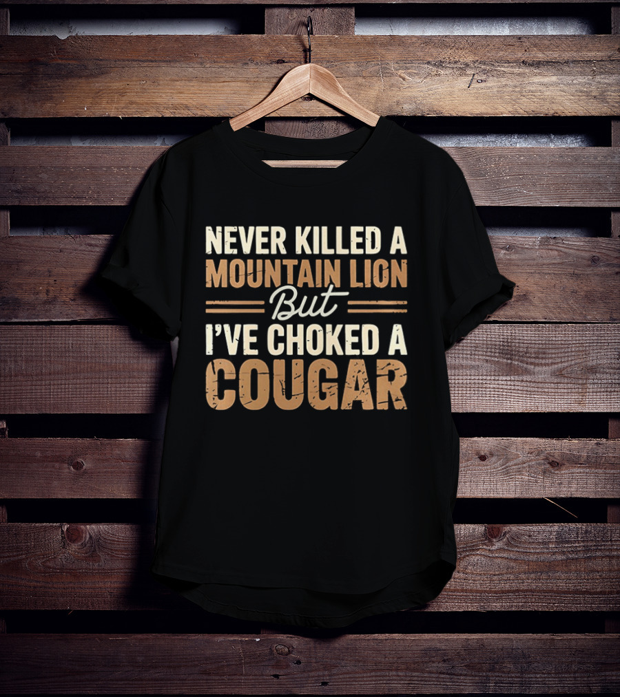 Never Killed A Mountain Lion But I've Choked A Cougar T-Shirt