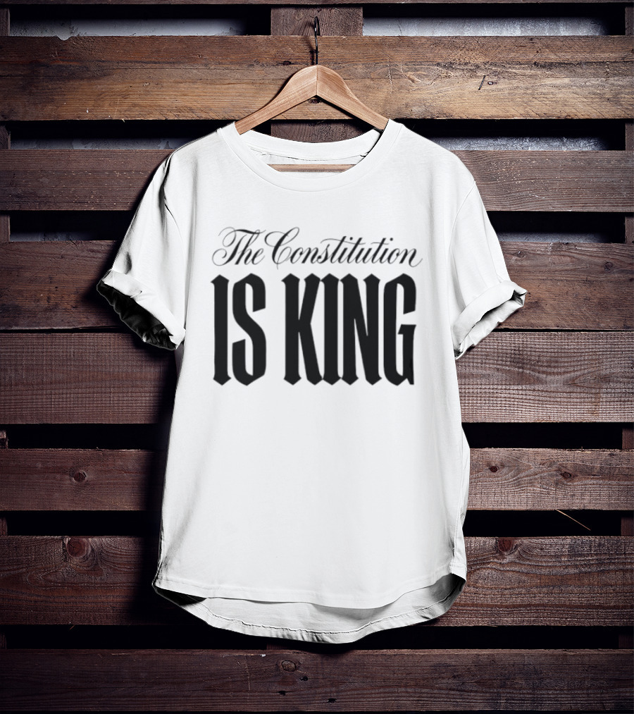 The Constitution Is King Patriotic Legal Rights T-Shirt