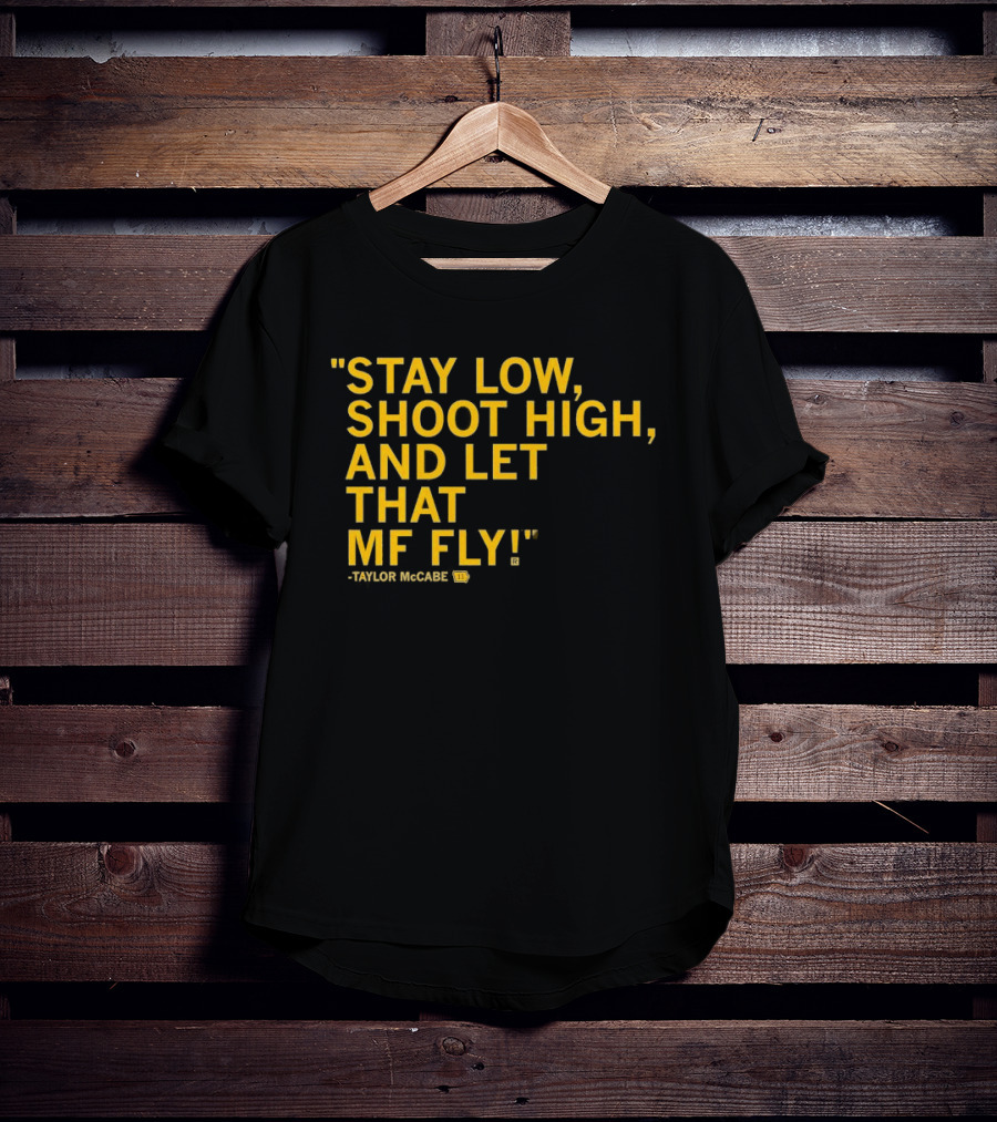 Stay Low Shoot High Let That MF Fly Taylor McCabe T-Shirt
