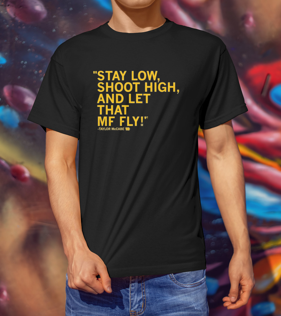 Stay Low Shoot High Let That MF Fly Taylor McCabe T-Shirt