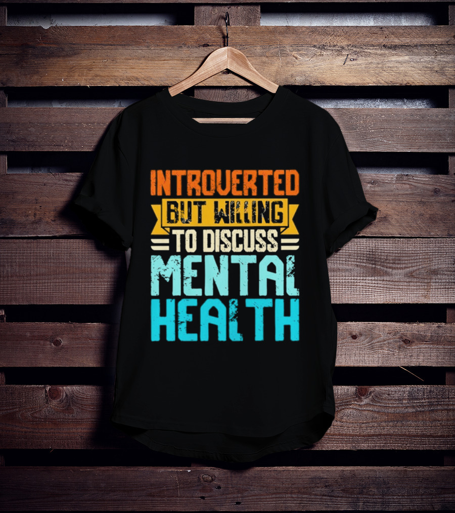 Introverted But Willing To Discuss Mental Health Awareness T-Shirt