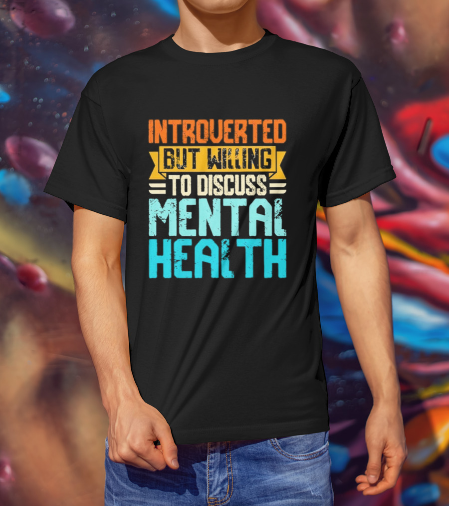 Introverted But Willing To Discuss Mental Health Awareness T-Shirt