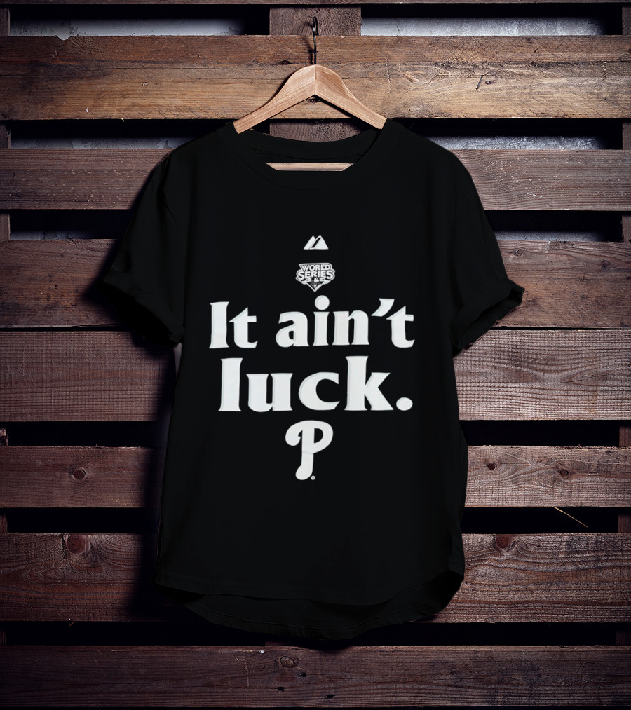 World Series It Ain't Luck Philadelphia P T-Shirt