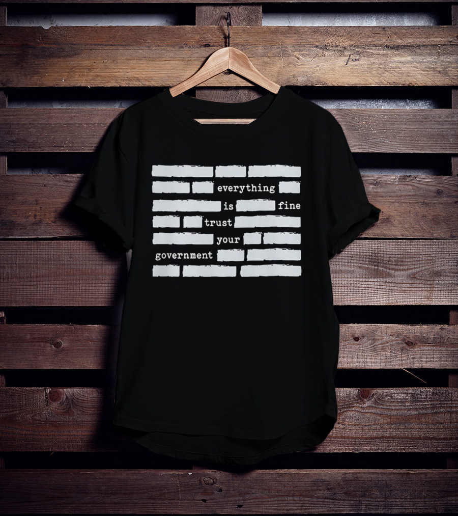 Everything Is Fine Trust Your Government Redacted T-Shirt