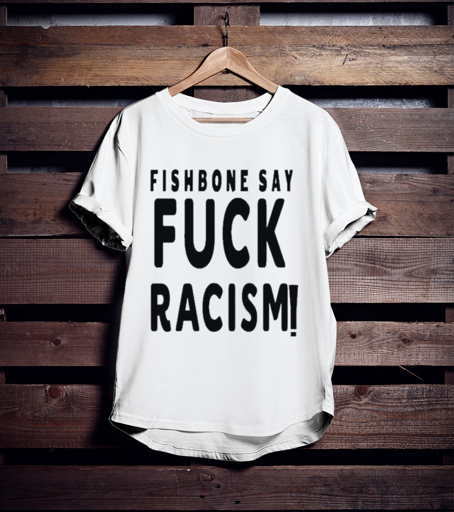 Fishbone Say Fuck Racism T-Shirt