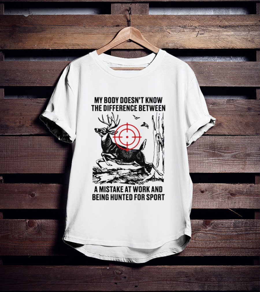 My Body Doesn't Know The Difference Between A Mistake At Work And Being Hunted For Sport Deer Target T-Shirt