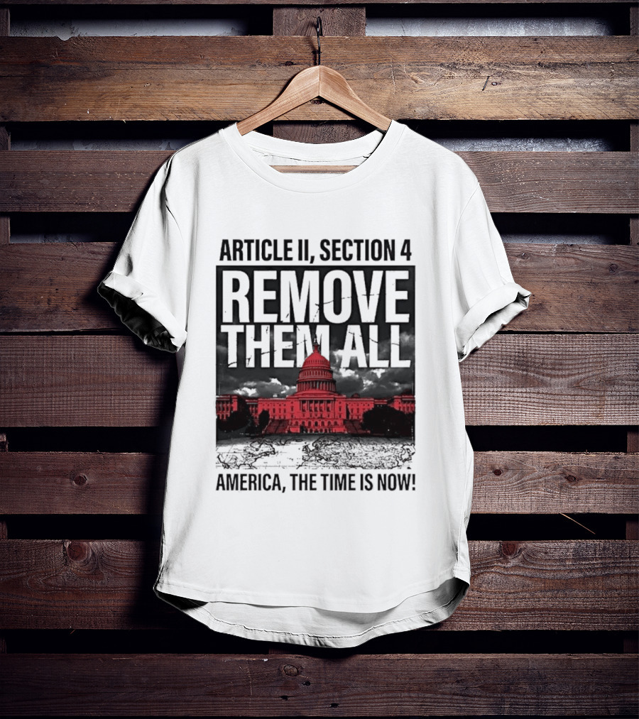 Article II Section 4 Remove Them All Capitol America The Time Is Now T-Shirt