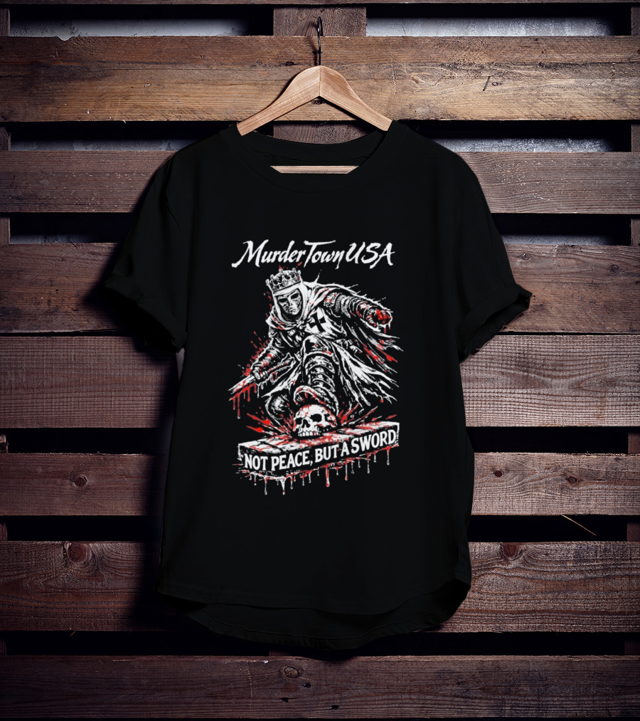 Murder Town USA Not Peace But A Sword Blood Stained Warrior T-Shirt
