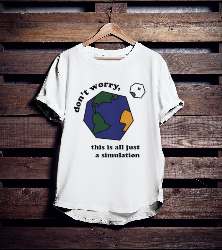 Don't Worry This Is All Just A Simulation Planet Earth T-Shirt