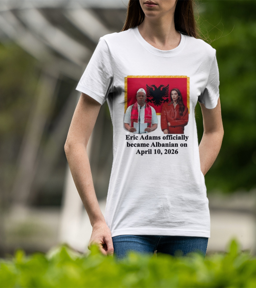 Eric Adams Becomes Albanian April 10 2026 With Flag And Figures T-Shirt