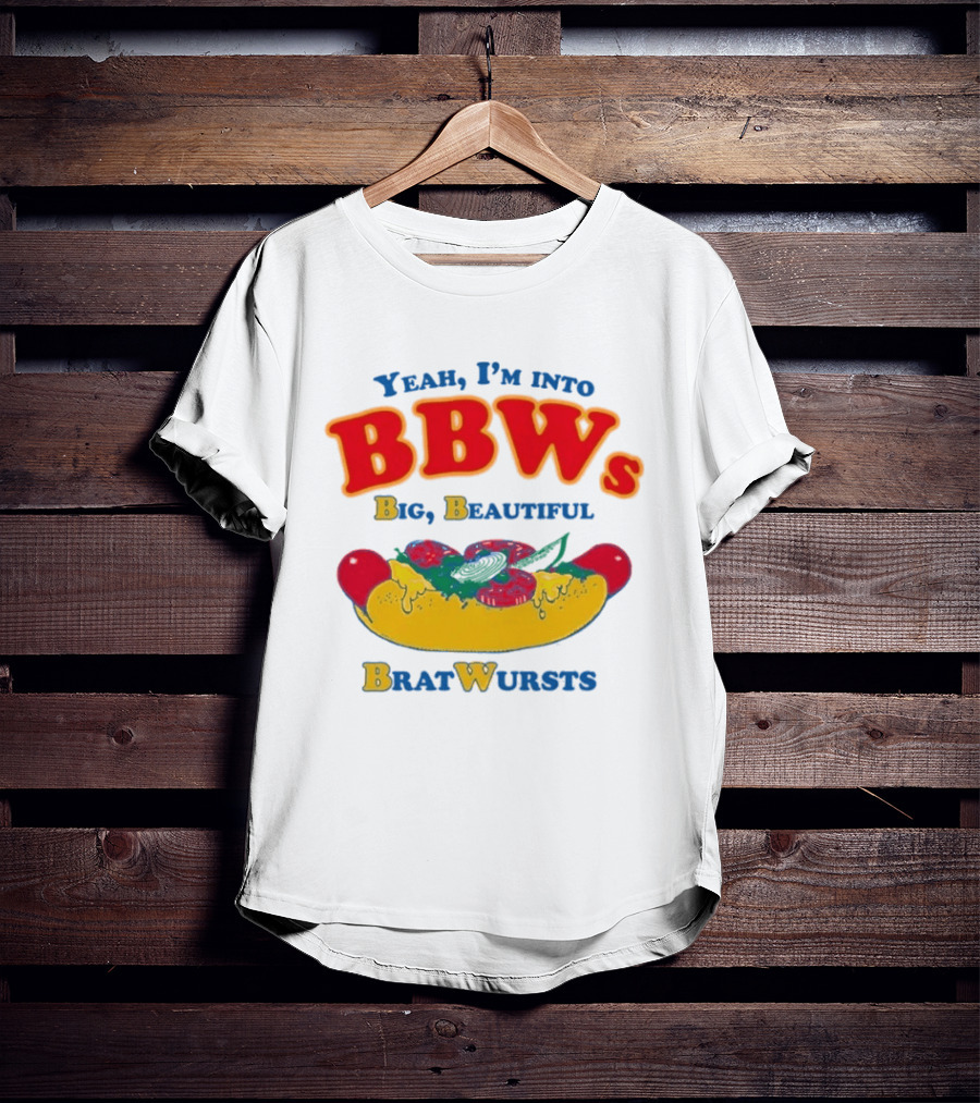 Yeah I'm Into BBWs Big Beautiful Brat Wursts Sausage Humor T-Shirt