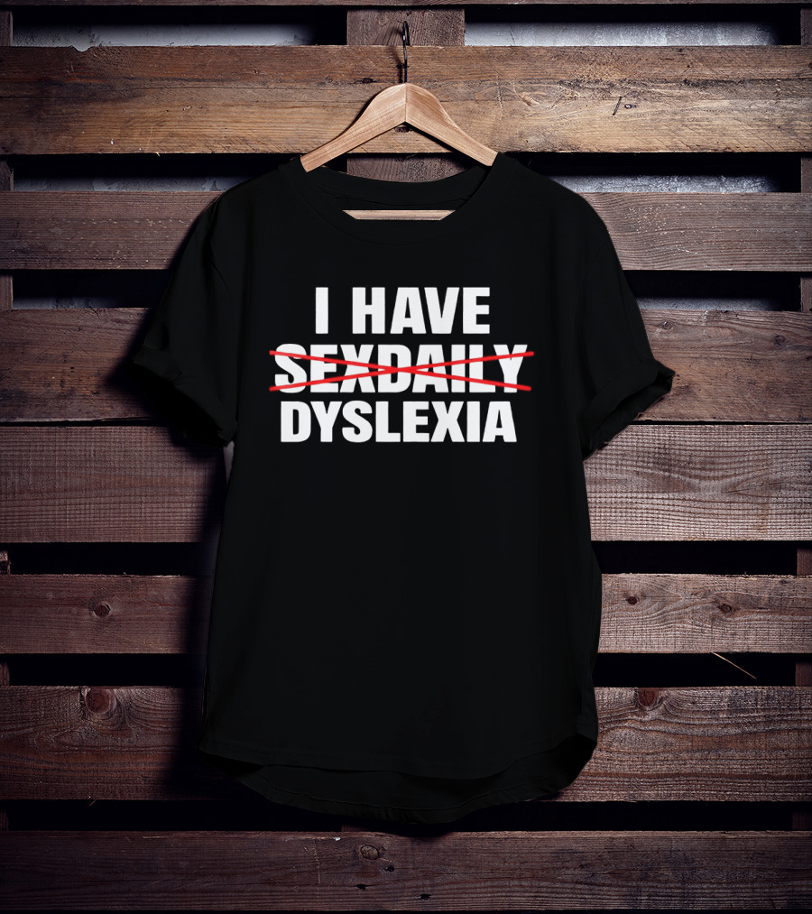 I Have Dyslexia Playful Word Humor T-Shirt