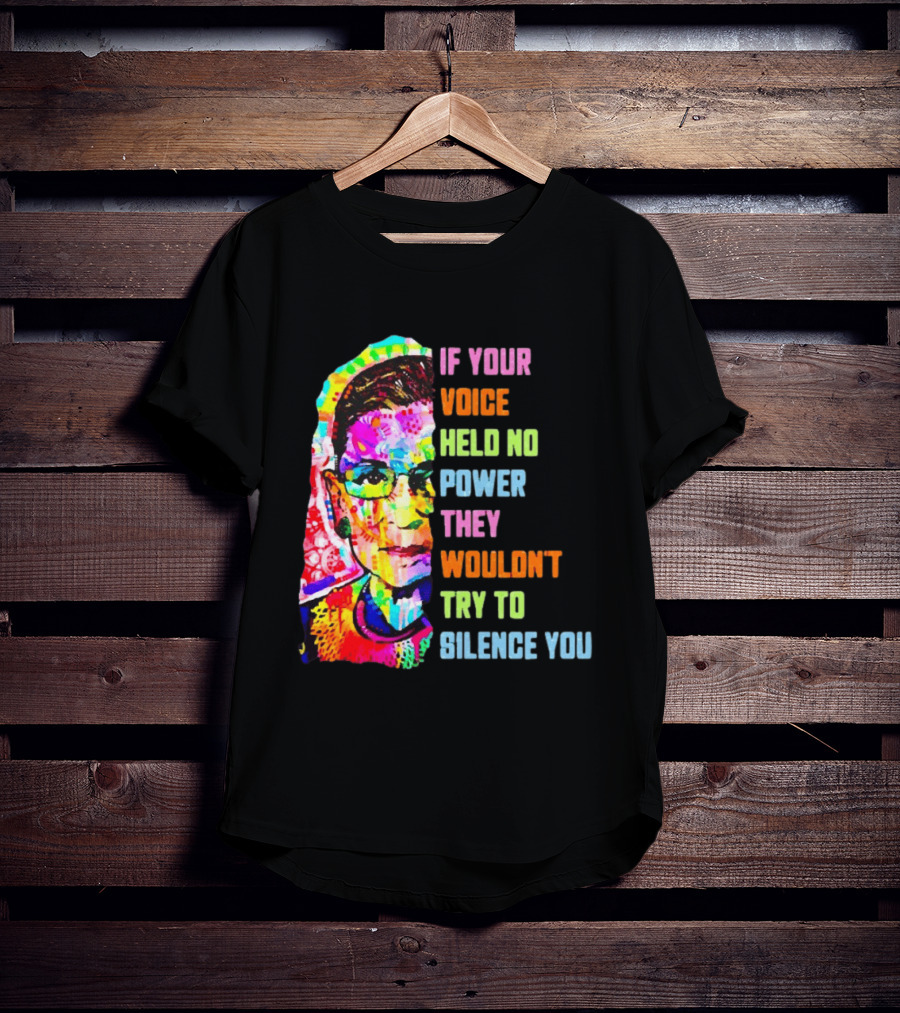 If Your Voice Held No Power They Wouldn't Try To Silence You Ruth T-Shirt