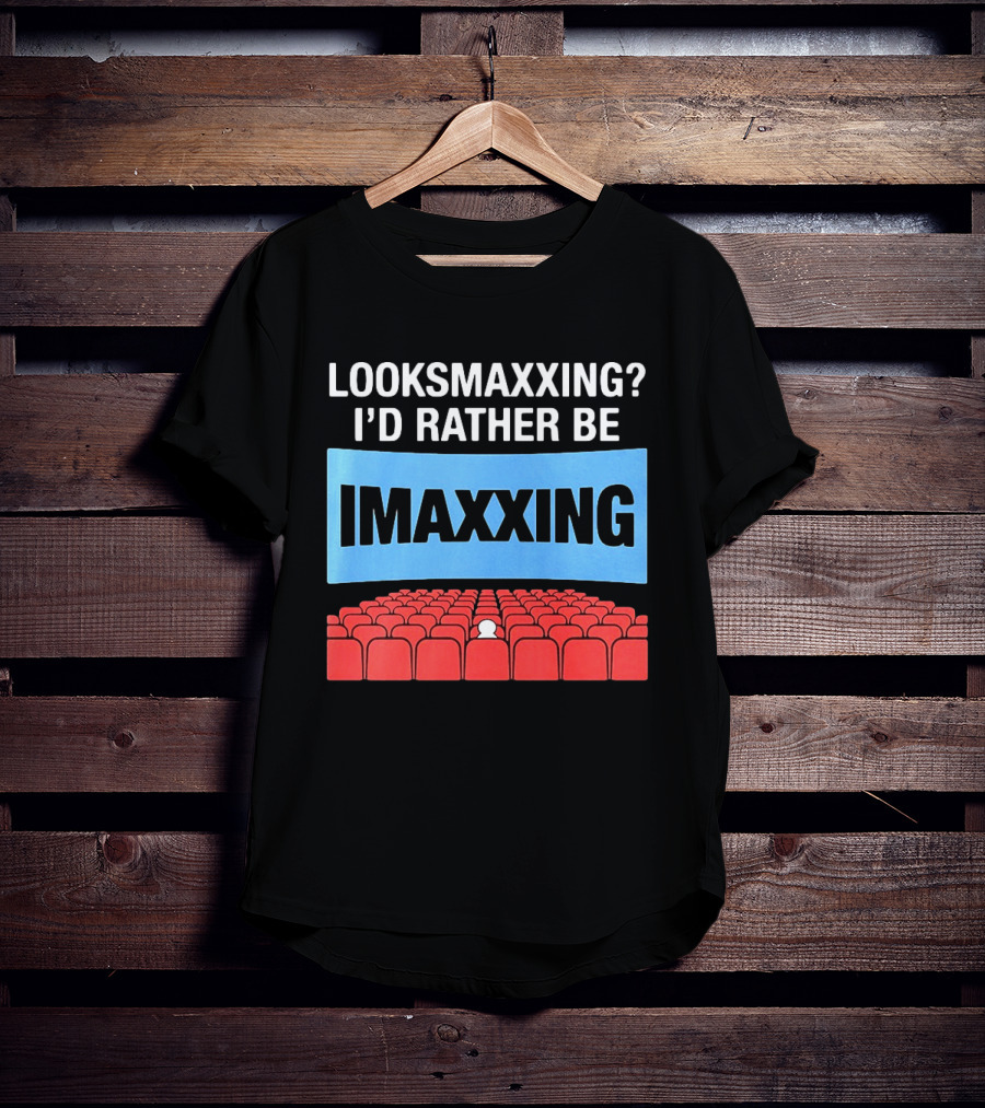 LOOKSMAXXING? I'D RATHER BE IMAXXING Cinema Theater Experience T-Shirt