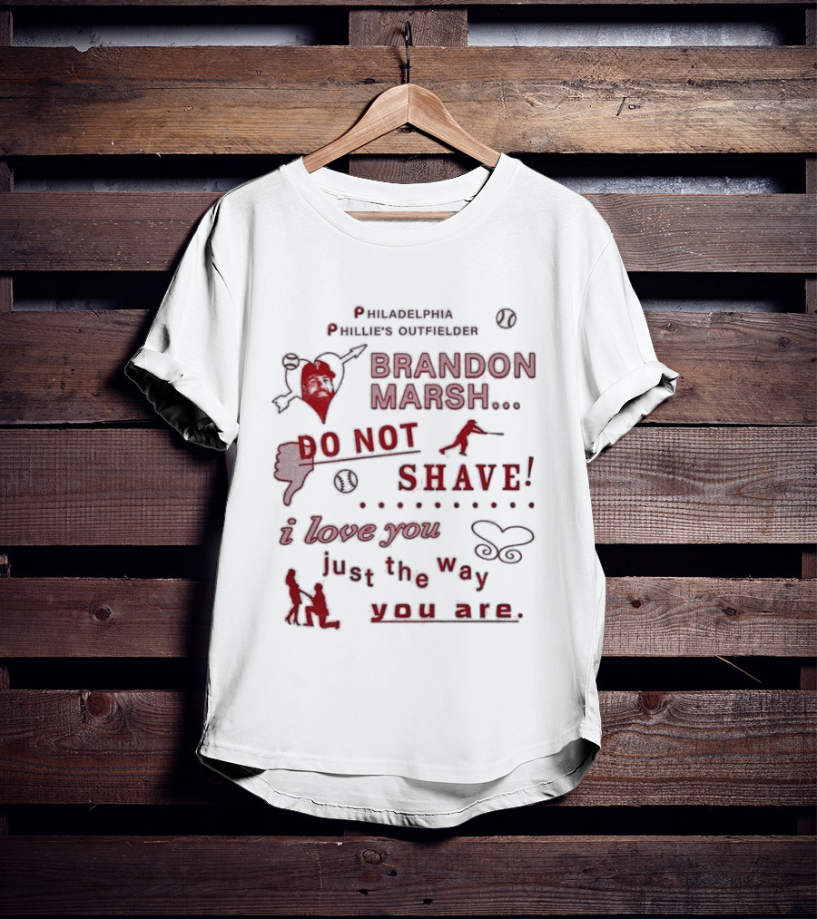 Philadelphia Phillies Outfielder Brandon Marsh Do Not Shave I Love You Just The Way You Are T-Shirt