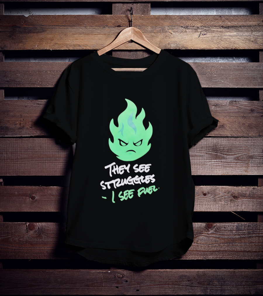 They See Struggles I See Fuel Angry Green Flame T-Shirt