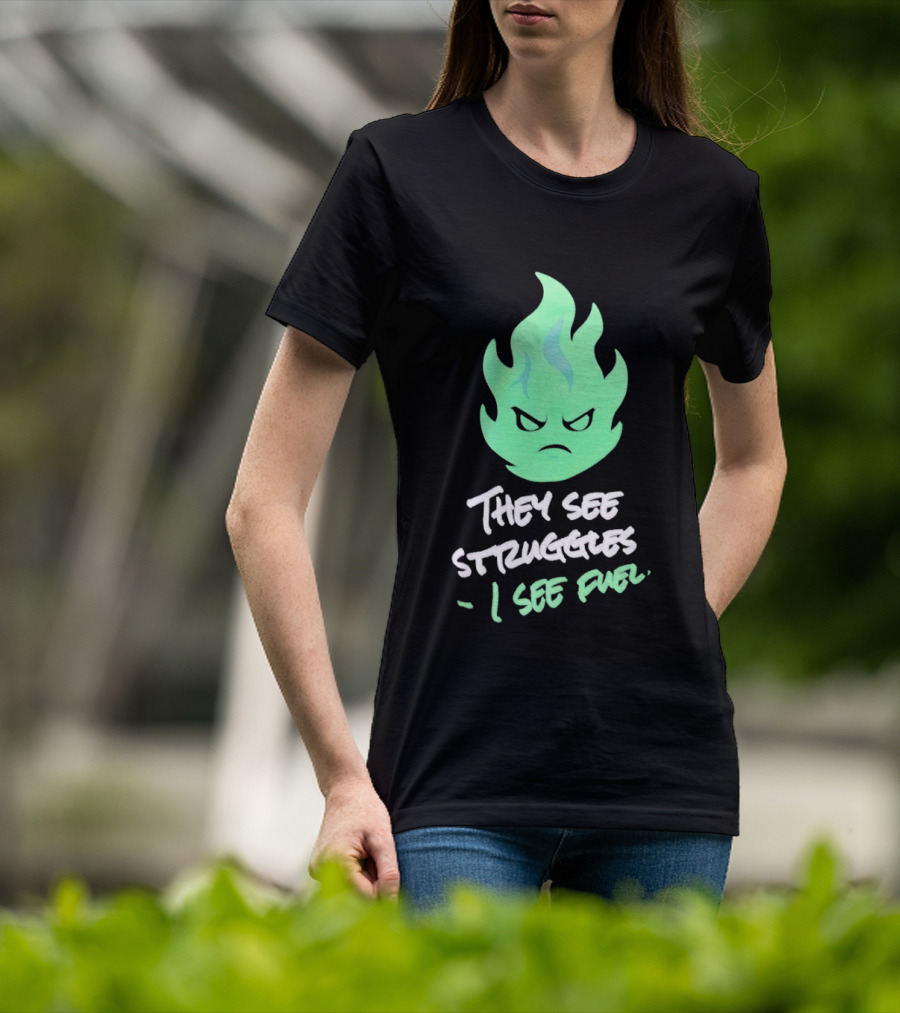 They See Struggles I See Fuel Angry Green Flame T-Shirt