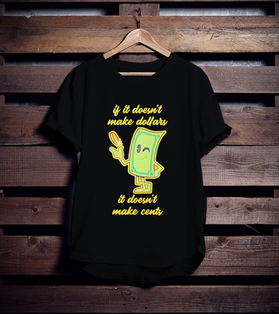 If It Doesn't Make Dollars It Doesn't Make Cents Cartoon Dollar Bill With Winking Face And Hand Holding Coin T-Shirt