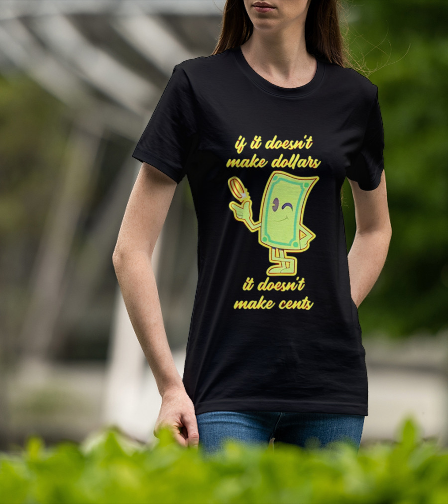 If It Doesn't Make Dollars It Doesn't Make Cents Cartoon Dollar Bill With Winking Face And Hand Holding Coin T-Shirt