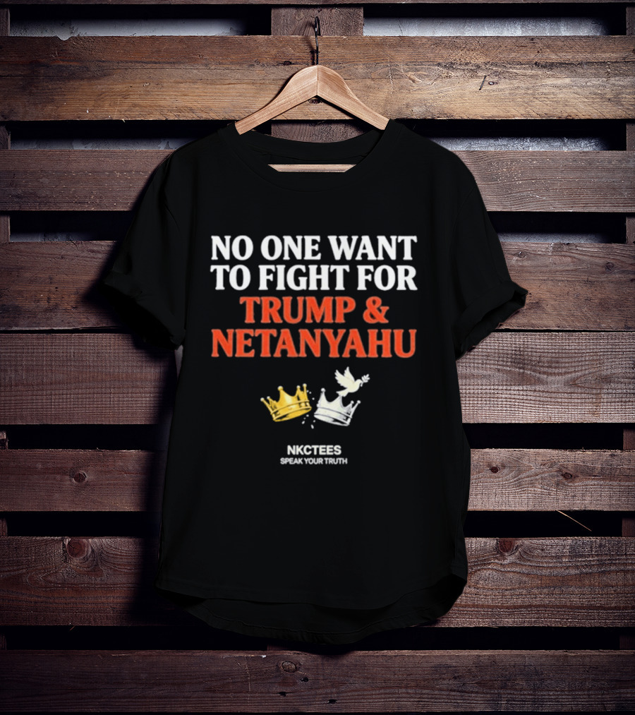 No One Want To Fight For Trump And Netanyahu Crown Dove NKC Tees Speak Your Truth T-Shirt