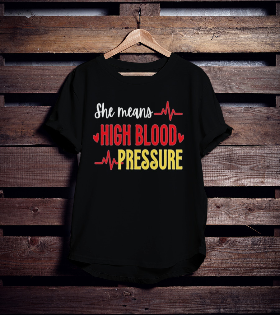 She Means High Blood Pressure Heartbeat Humor T-Shirt