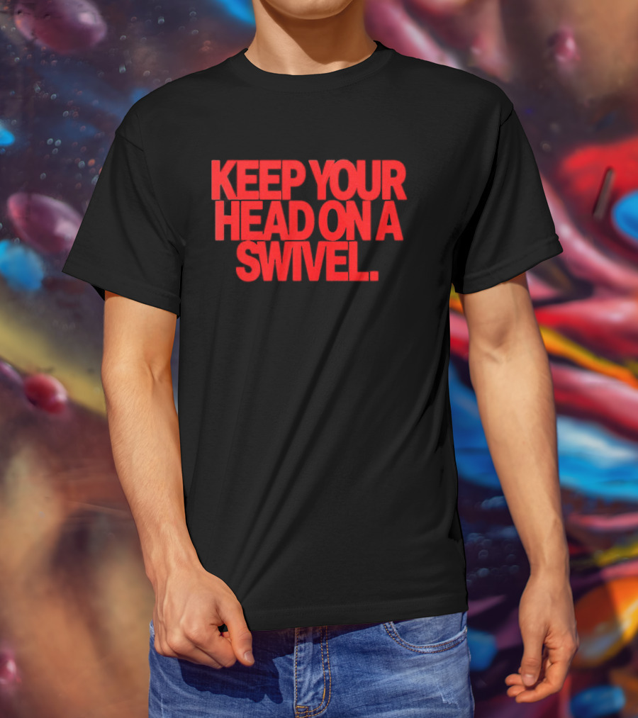 Keep Your Head On A Swivel Bold Red Warning T-Shirt