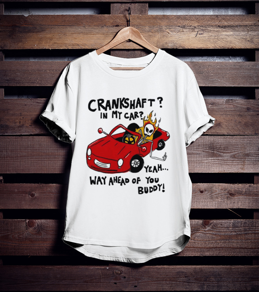 Crankshaft In My Car Yeah Way Ahead Of You Buddy Red Sports Car Flame T-Shirt