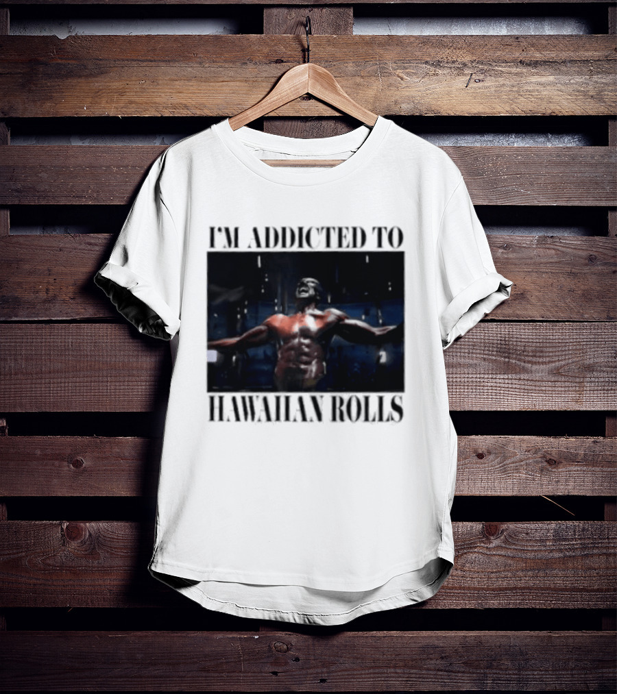 I'm Addicted To Hawaiian Rolls Ripped Muscles Funny Fitness Humor T-Shirt