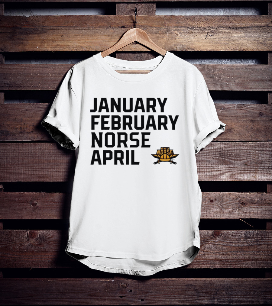 January February NKU Norse April Basketball Team Fan T-Shirt