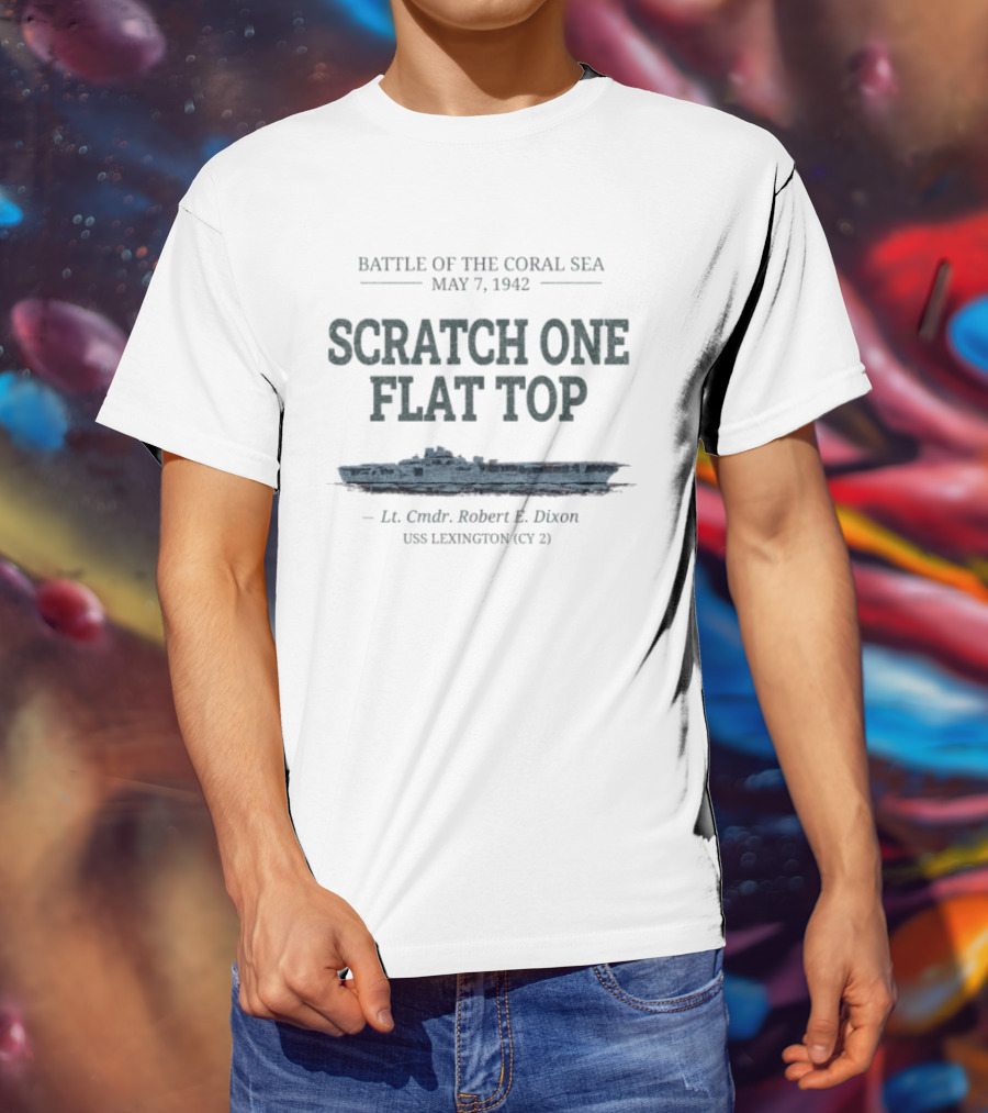 Battle Of The Coral Sea May 7 1942 Scratch One Flat Top Robert E. Dixon USS Lexington CY 2 T-Shirt
