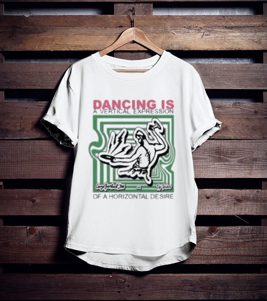 Dancing Is A Vertical Expression Of A Horizontal Desire T-Shirt