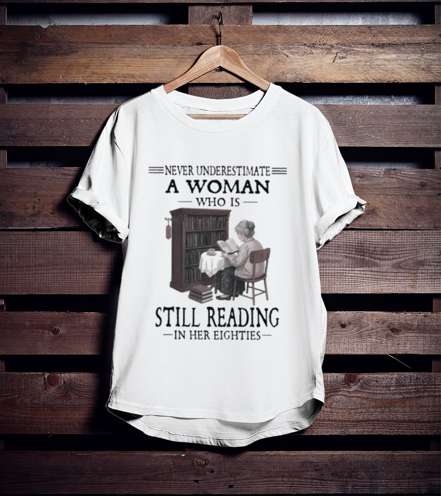 Never Underestimate A Woman Who Is Still Reading In Her Eighties 80s Book Lover T-Shirt