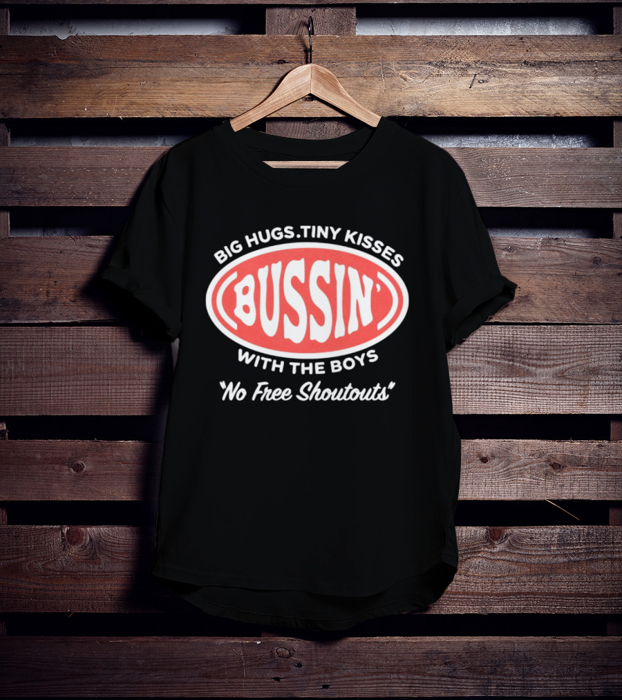 Big Hugs Tiny Kisses Bussin' With The Boys No Free Shoutouts T-Shirt