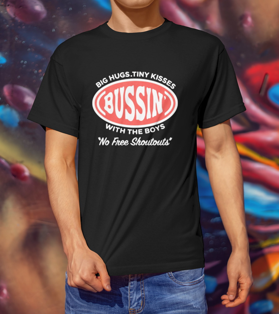 Big Hugs Tiny Kisses Bussin' With The Boys No Free Shoutouts T-Shirt