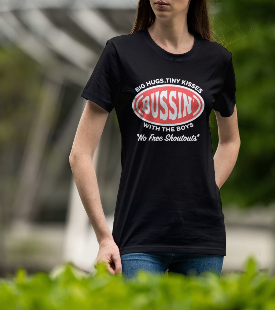 Big Hugs Tiny Kisses Bussin' With The Boys No Free Shoutouts T-Shirt