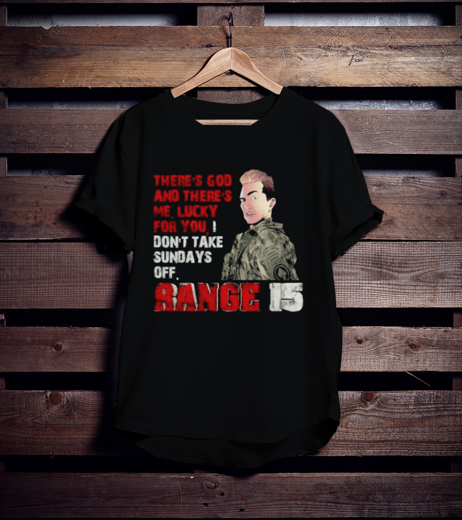 Range 15 Gene Vandenham There's God And There's Me Lucky For You Don't Take Sundays Off T-Shirt