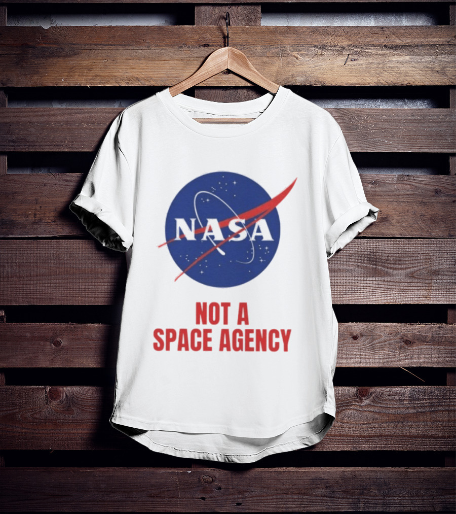NASA Not A Space Agency T-Shirt