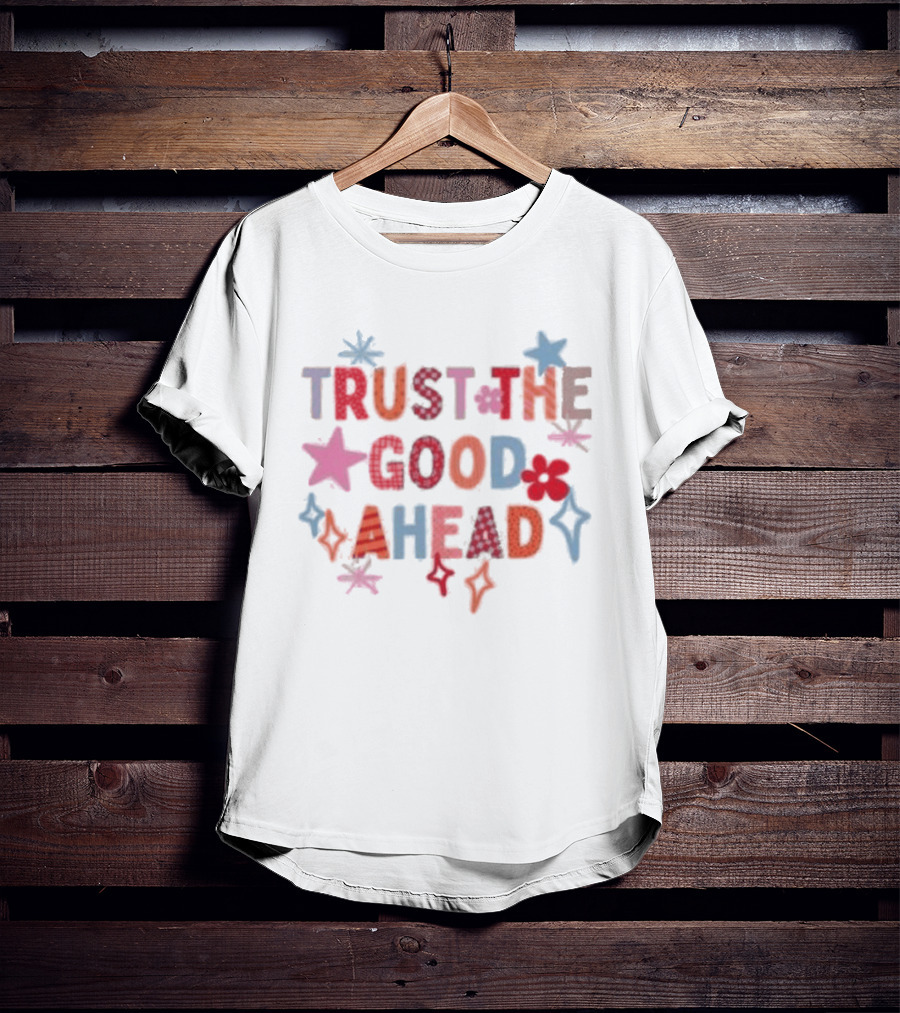 Trust The Good Ahead Stars And Flowers Optimistic Message T-Shirt