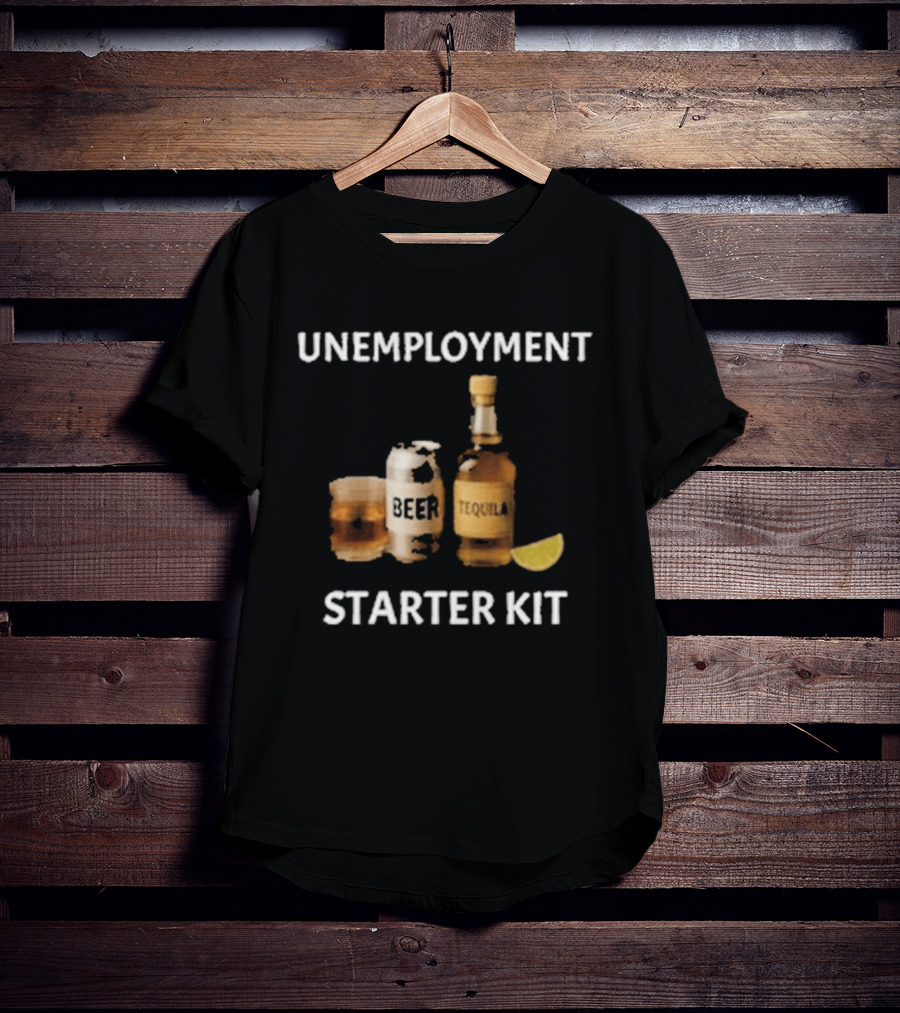 Unemployment Starter Kit Beer Tequila Alcohol Humor T-Shirt