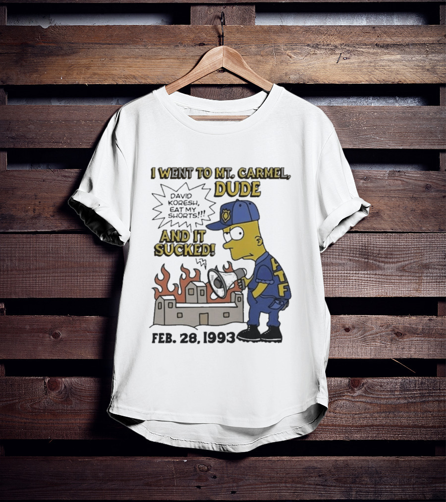 I Went To Mt Carmel Dude David Koresh Eat My Shorts Feb 28 1993 LTF T-Shirt