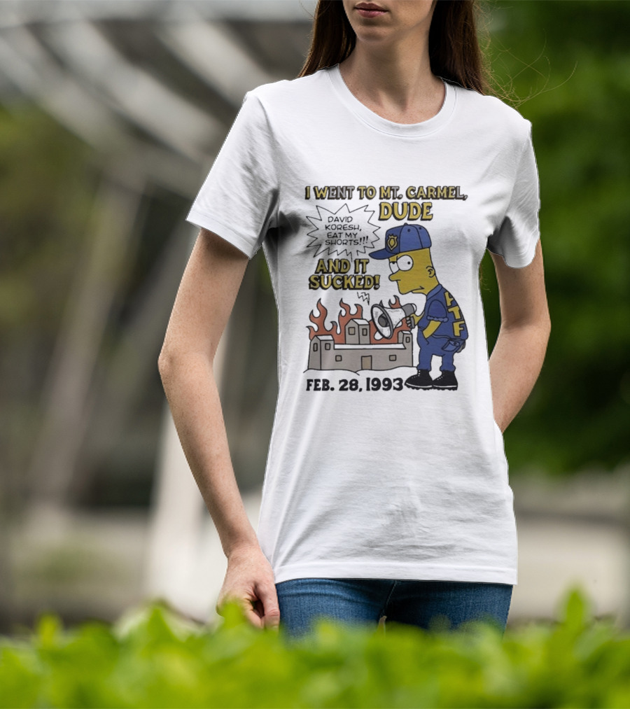 I Went To Mt Carmel Dude David Koresh Eat My Shorts Feb 28 1993 LTF T-Shirt