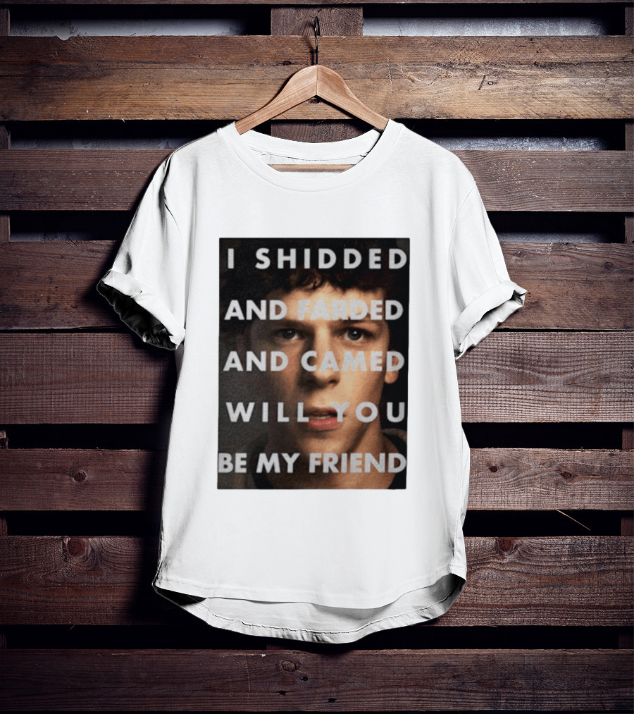 I Shidded And Farded And Camed Will You Be My Friend T-Shirt