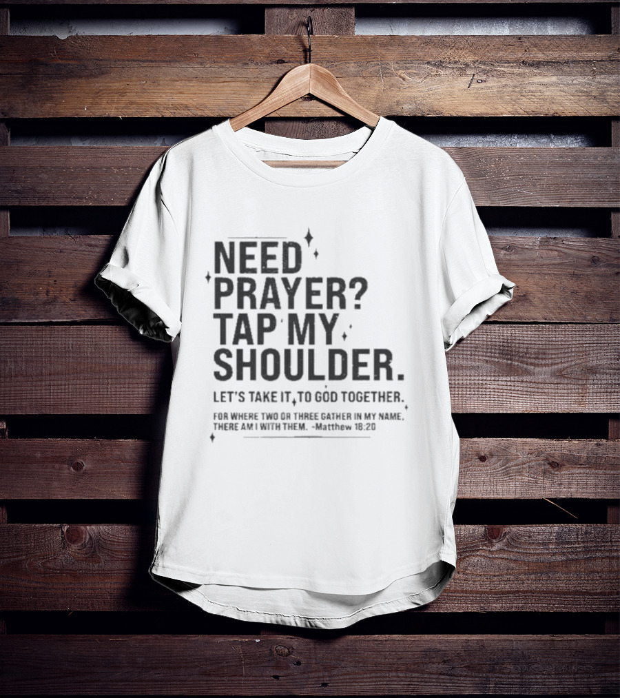 Need Prayer Tap My Shoulder Let's Take It To God Together Matthew 18 20 T-Shirt