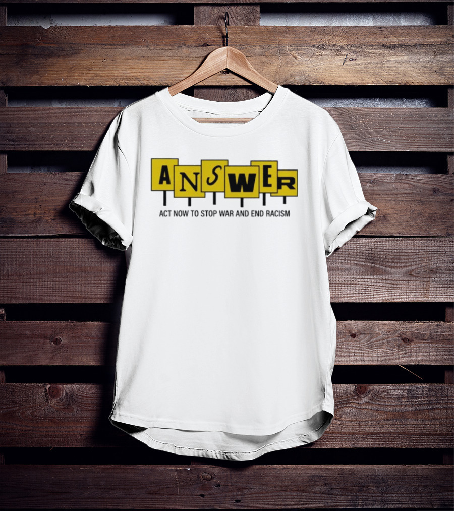 ANSWER Act Now To Stop War And End Racism T-Shirt