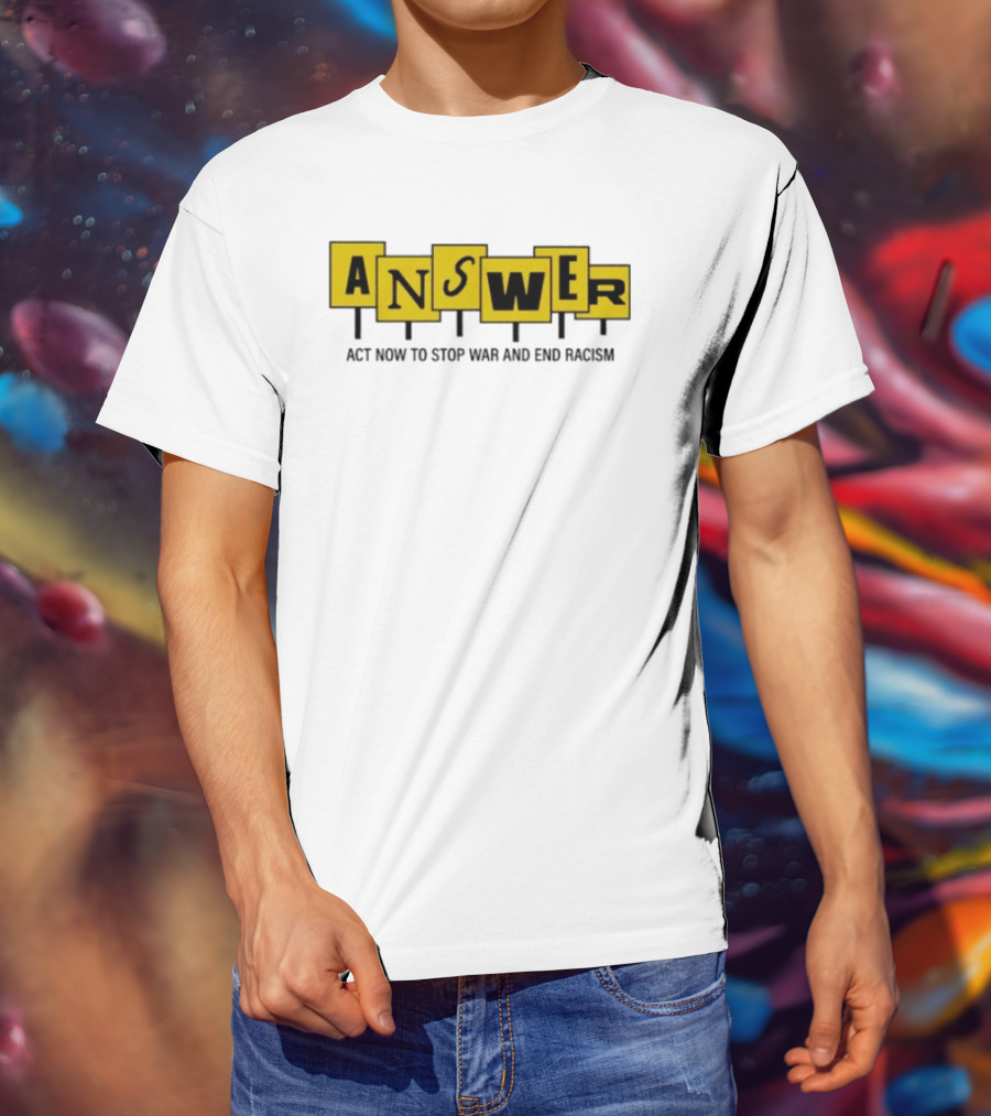 ANSWER Act Now To Stop War And End Racism T-Shirt