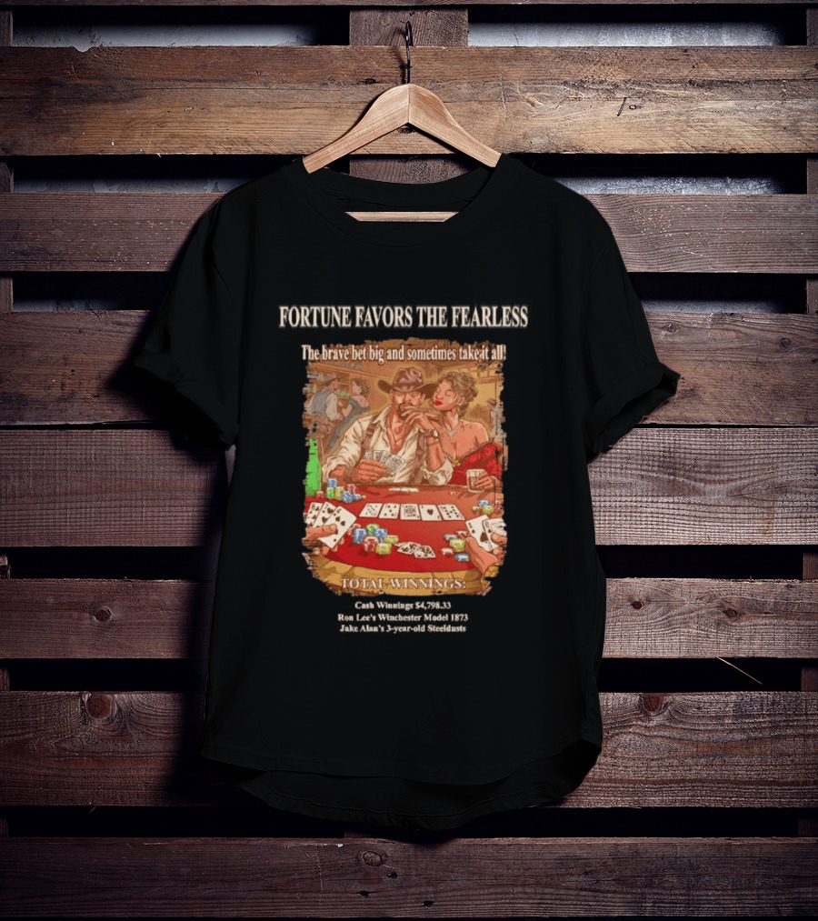 Fortune Favors The Fearless Poker Total Winnings The Brave Bet Big And Sometimes Take It All T-Shirt