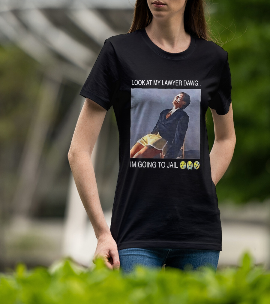 Look At My Lawyer Dawg I'm Going To Jail T-Shirt