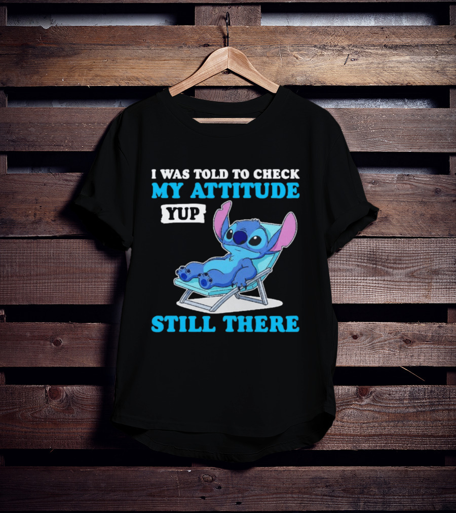 I Was Told To Check My Attitude Yup Still There Stitch Relaxing T-Shirt