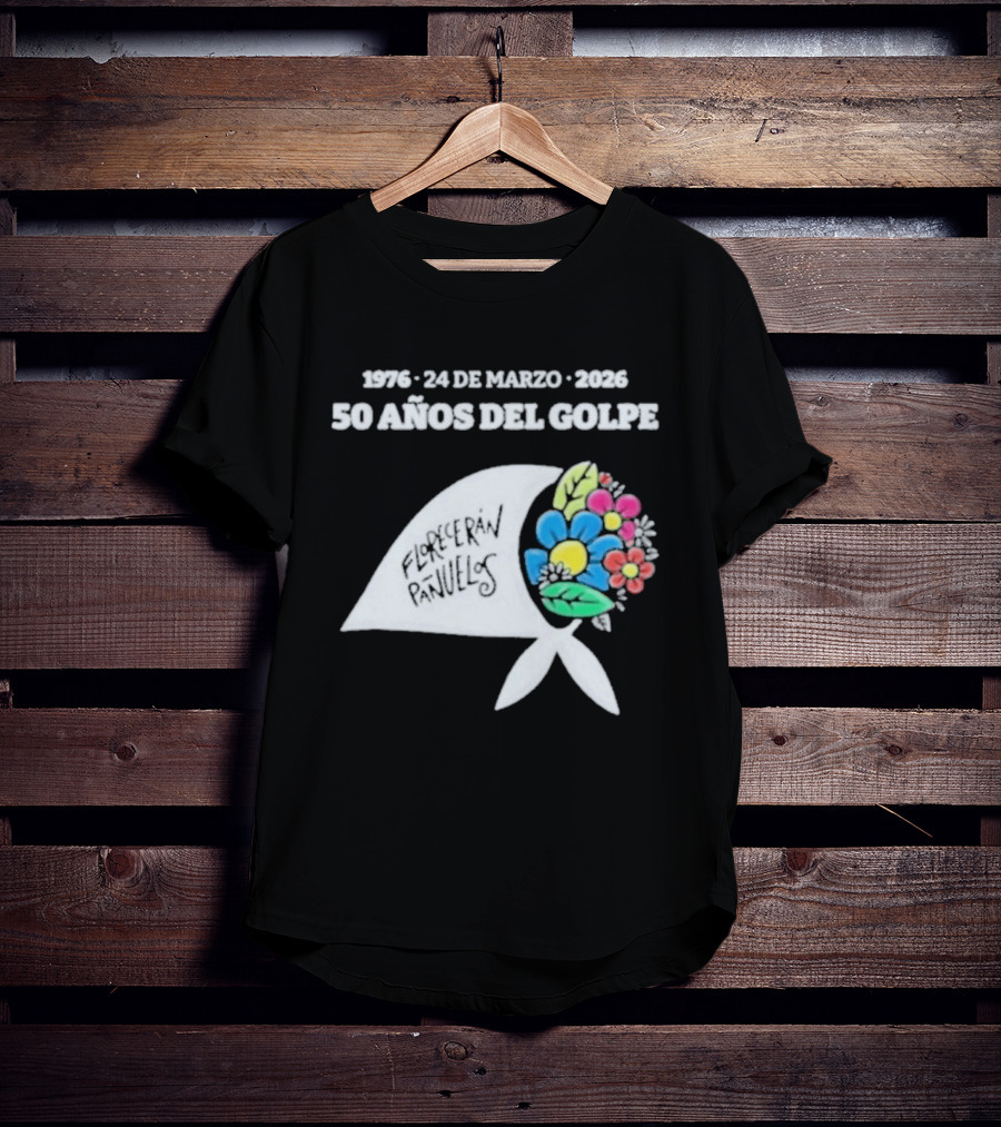 1976 24 De Marzo 2026 50 Años Del Golpe Compañeros Presentes Pañuelo Blanco Flores Colores T-Shirt