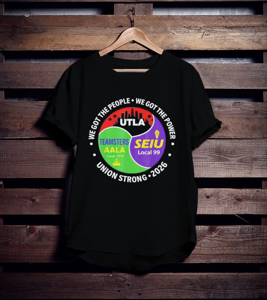 We Got The People We Got The Power UTLA SEIU Teamsters AALA Local 2010 Local 99 Union Strong 2026 T-Shirt